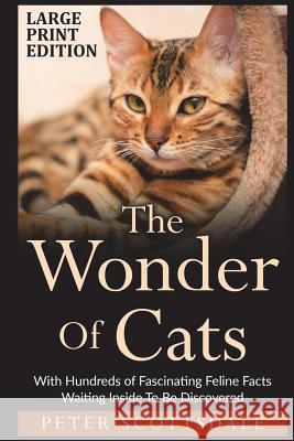 The Wonder Of Cats Large Print Edition: With Hundreds of Fascinating Feline Facts Waiting Inside To Be Discovered Scottsdale, Peter 9781721189854 Createspace Independent Publishing Platform