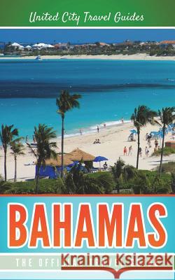 Bahamas: The Official Travel Guide United City Trave 9781721553310 Createspace Independent Publishing Platform