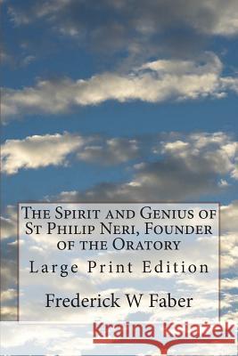 The Spirit and Genius of St Philip Neri, Founder of the Oratory: Large Print Edition Frederick W. Faber 9781721593095 Createspace Independent Publishing Platform