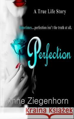 Perfection: A True Life Story Anne Ziegenhorn Wicked Muse 9781721738465 Createspace Independent Publishing Platform
