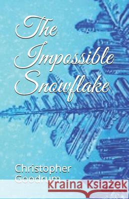 The Impossible Snowflake Christopher Goodrum 9781721997718