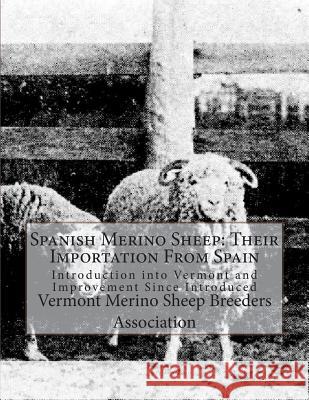 Spanish Merino Sheep: Their Importation From Spain: Introduction into Vermont and Improvement Since Introduced Chambers, Jackson 9781722024970