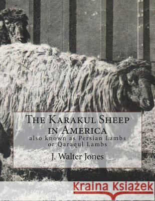 The Karakul Sheep in America: also known as Persian Lambs or Qaraqul Lambs Chambers, Jackson 9781722039868 Createspace Independent Publishing Platform