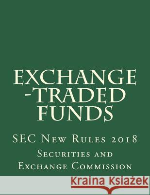 Exchange -Traded Funds: SEC New Rules 2018 Securities and Exchange Commission 9781722093242 Createspace Independent Publishing Platform