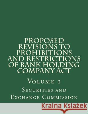 Proposed Revisions to Prohibitions and Restrictions of Bank Holding Company Act: Volume 1 Securities and Exchange Commission 9781722094270 Createspace Independent Publishing Platform