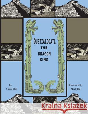 Quetzalcoatl The Dragon King: An Ancient Legend Hill, Mark 9781722295042 Createspace Independent Publishing Platform
