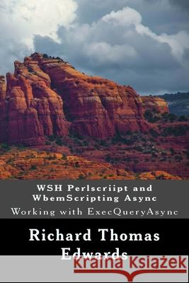 WSH Perlscriipt and WbemScripting Async: Working with ExecQueryAsync Richard Thomas Edwards 9781722299835 Createspace Independent Publishing Platform