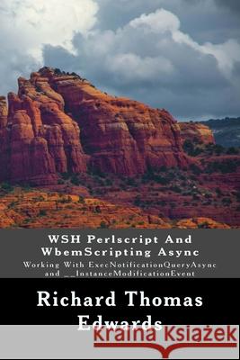 WSH Perlscript And WbemScripting Async: Working With ExecNotificationQueryAsync and __InstanceModificationEvent Richard Thomas Edwards 9781722305635 Createspace Independent Publishing Platform