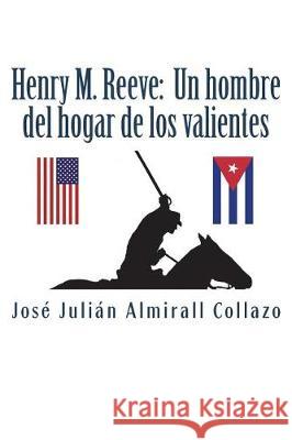 Henry M. Reeve: Un hombre del hogar de los valientes Almirall-Collazo, Jose Julian 9781722477516