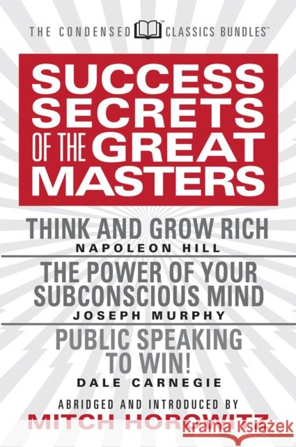 Success Secrets of the Great Masters (Condensed Classics): Think and Grow Rich, the Power of Your Subconscious Mind and Public Speaking to Win! Hill, Napoleon 9781722501877
