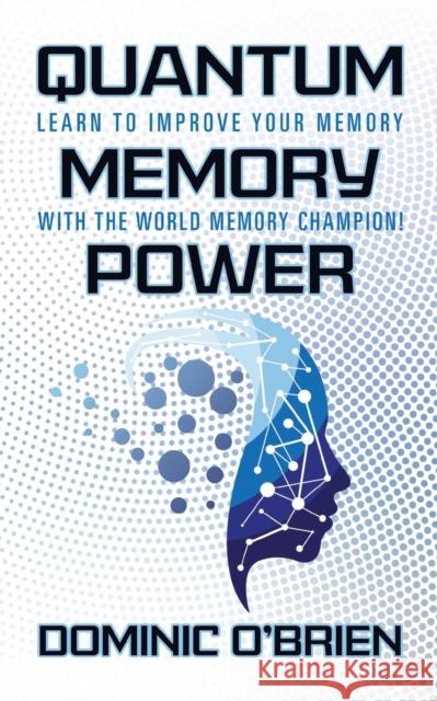 Quantum Memory Power: Learn to Improve Your Memory with the World Memory Champion! O'Brien, Dominic 9781722503246 G&D Media