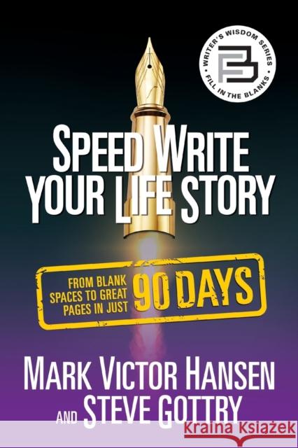 Speed Write Your Life Story: From Blank Spaces to Great Pages in Just 90 Days Mark Victor Hansen Steve Gottry 9781722503277 G&D Media