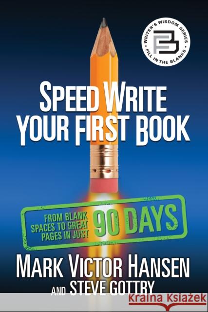 Speed Write Your First Book: From Blank Spaces to Great Pages in Just 90 Days Mark Victor Hansen Steve Gottry 9781722503291