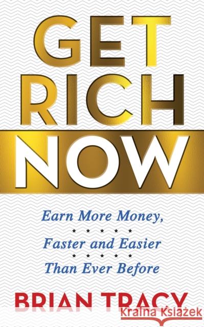 Get Rich Now: Earn More Money, Faster and Easier Than Ever Before Steve Gottry 9781722505998