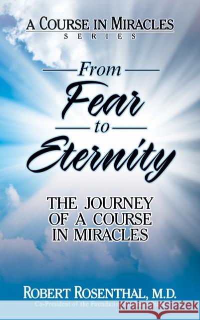 From Fear to Eternity: The Journey of a Course in Miracles Robert Rosenthal 9781722510220