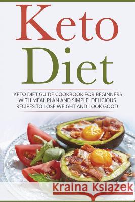 Keto Diet: Keto Diet Guide Cookbook For Beginners with Meal Plan and Simple, Delicious Recipes To Lose Weight and Look Good Gibson, Lela 9781722701567 Createspace Independent Publishing Platform
