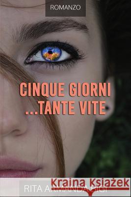 Cinque Giorni... Tante Vite Rita Armanda Bigi 9781722840228