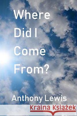 Where Did I Come From? Anthony Lewis 9781722921149