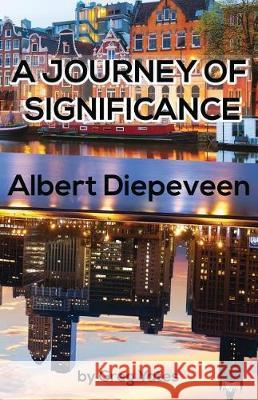 A Journey of Significance: Albert Diepeveen Greg Yates 9781723006036 Createspace Independent Publishing Platform