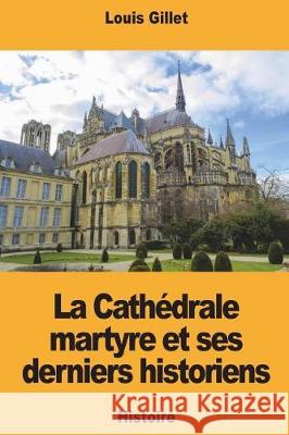 La Cathédrale martyre et ses derniers historiens Gillet, Louis 9781723168482