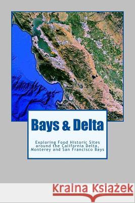 Bays & Delta: Exploring Food Historic Sites around the California Delta, Monterey and San Francisco Bays Hughes, Tom 9781723309748 Createspace Independent Publishing Platform