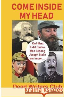 Come Inside My Head: Karl Marx, Fidel Castro, Mao Zedong, Joseph Stalin and more... Club, Dead Writers 9781723359392 Createspace Independent Publishing Platform