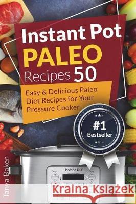 Instant Pot Paleo Recipes: 50 Easy and Delicious Paleo Diet Recipes for your Pre Baker, Tanya 9781723430237 Createspace Independent Publishing Platform