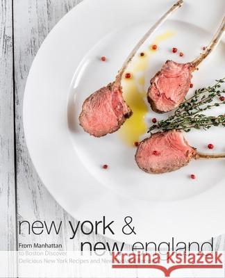 New York & New England: From Manhattan to Boston Discover Delicious New York Recipes and New England Recipes Booksumo Press 9781723452239 Createspace Independent Publishing Platform