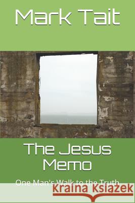 The Jesus Memo: One Man's Walk to the Truth Mark R. Tait 9781723740923 Independently Published
