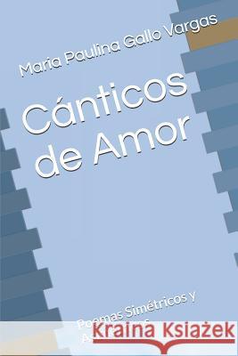 Cánticos de Amor: Poemas Simétricos y Asimétricos Gallo Vargas, Maria Paulina 9781723812576
