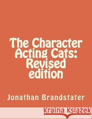 The Character Acting Cats: Revised edition Brandstater, Jonathan Jay 9781724280787