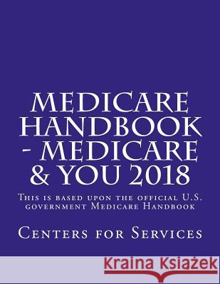 Medicare Handbook - Medicare & You 2018: This is the official U.S. government Medicare Handbook Services, Centers For Medicare 9781724515025