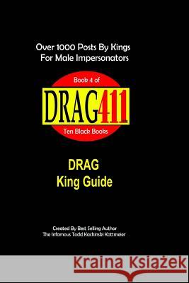 DRAG411's DRAG King Guide: Official, Original DRAG King Guide, Book 4 Kachinski Kottmeier, Infamous Todd 9781724593474 Createspace Independent Publishing Platform