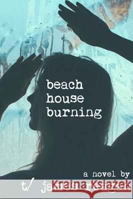 Beach House Burning T/James Reagan 9781724682925 Createspace Independent Publishing Platform