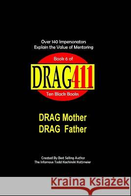 DRAG411's DRAG Mother, DRAG Father: Honoring DRAG Parents and DRAG Mentors, Book 6 Kachinski Kottmeier, Infamous Todd 9781724736208 Createspace Independent Publishing Platform