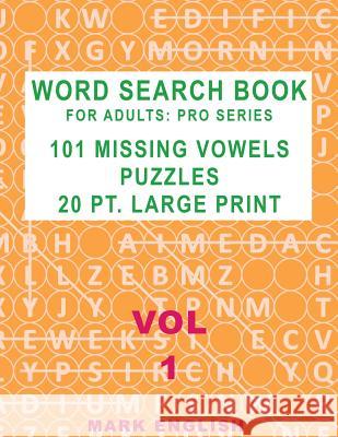 Word Search Book For Adults: Pro Series, 101 Missing Vowels Puzzles, 20 Pt. Large Print, Vol. 1 Mark English 9781724841629 Createspace Independent Publishing Platform