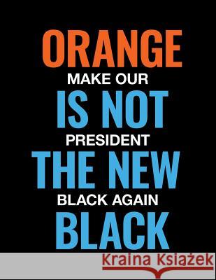 Orange is not the New Black. Make Our President Black Again. Journals, M. 9781724919274
