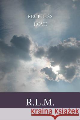 Reckless Love R. L. M 9781724944894 Createspace Independent Publishing Platform