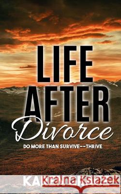 Life After Divorce: Do More Than Survive--Thrive! Karen Grace Thayer 9781725043978