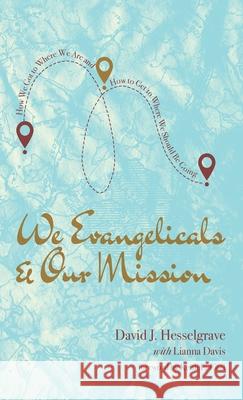 We Evangelicals and Our Mission David J. Hesselgrave Lianna Davis Keith E. Eitel 9781725271272