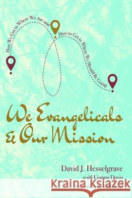 We Evangelicals and Our Mission David J. Hesselgrave Lianna Davis Keith E. Eitel 9781725271289