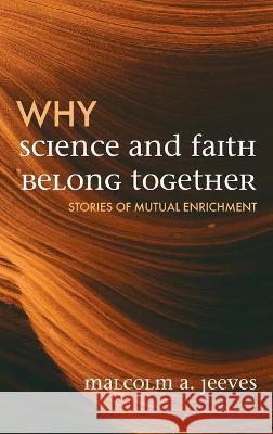 Why Science and Faith Belong Together: Stories of Mutual Enrichment Jeeves, Malcolm A. 9781725286207