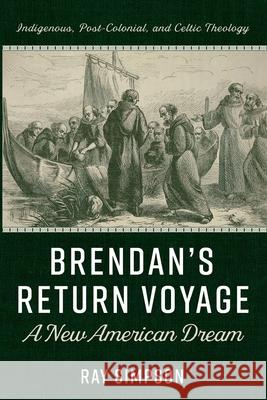 Brendan's Return Voyage: A New American Dream Ray Simpson 9781725292093