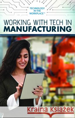 Working with Tech in Manufacturing Mary-Lane Kamberg 9781725341654 Rosen Publishing Group