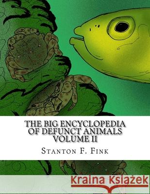 The Big Encyclopedia of Defunct Animals: Volume II Stanton F. Fin 9781725566699 Createspace Independent Publishing Platform