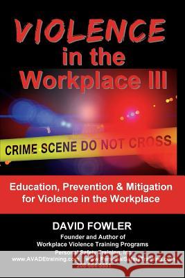 Violence in the Workplace III: Education, Prevention & Mitigation for Violence in the Workplace David Fowler 9781725675117