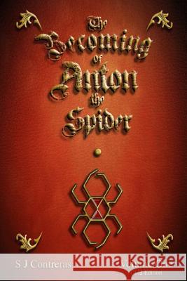 The Becoming of Anton the Spider: Volume One (Gold Edition) S. J. Contreras 9781725696655 Createspace Independent Publishing Platform