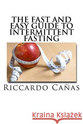 The fast and easy guide to Intermittent Fasting Canas, Riccardo 9781725782808