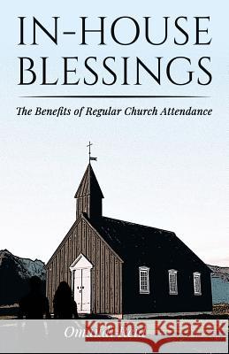 In-House Blessings: The Benefits of Regular Church Attendance Omaudi D. Reid 9781725829152