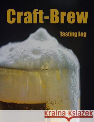 Craft-Brew Tasting Log: A Book for Beer Lovers MS Jennifer Boyte 9781725864221 Createspace Independent Publishing Platform